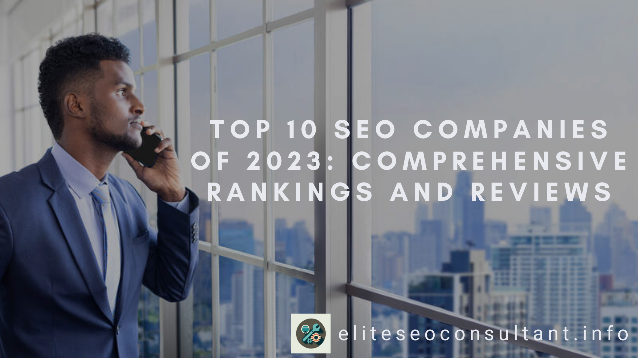 Top 10 SEO Companies of 2023: Comprehensive Rankings and Reviews