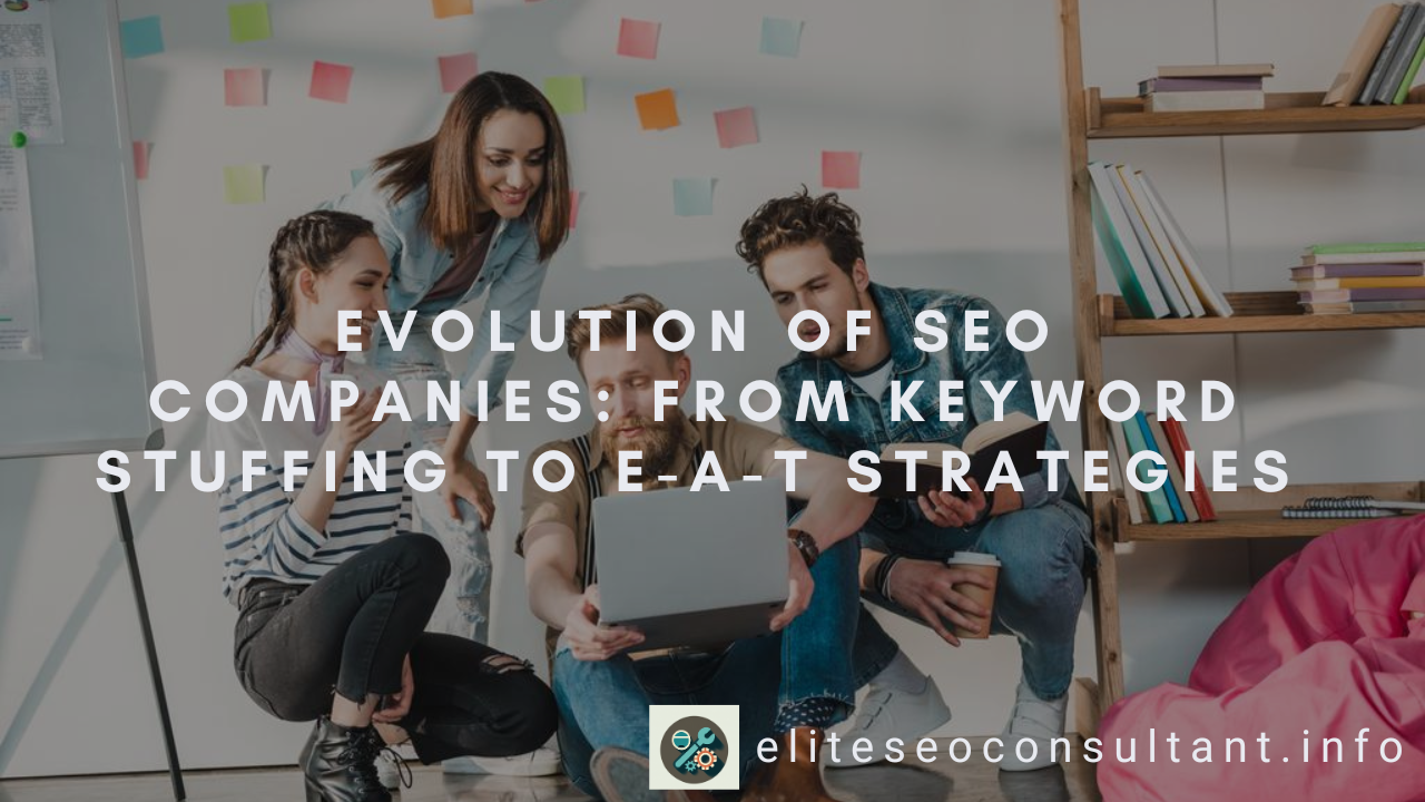Evolution of SEO Companies: From Keyword Stuffing to E-A-T Strategies