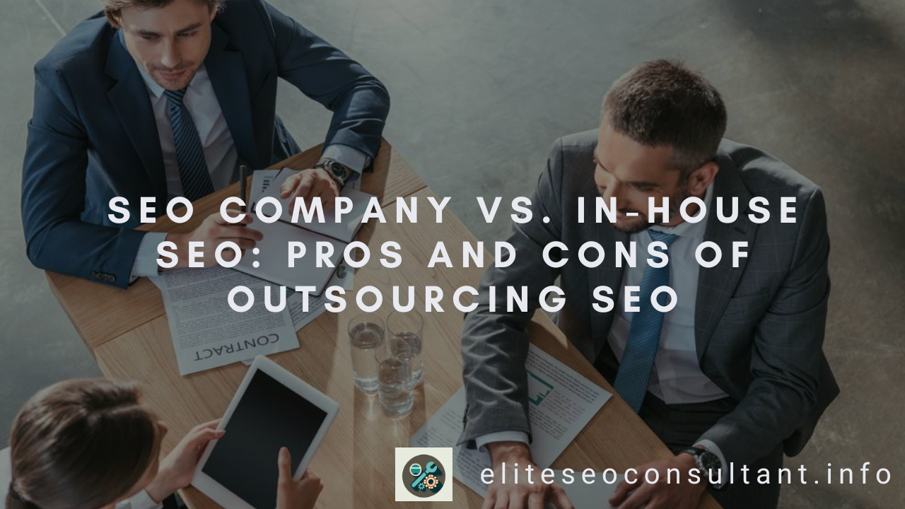 SEO Company vs. In-House SEO: Pros and Cons of Outsourcing SEO