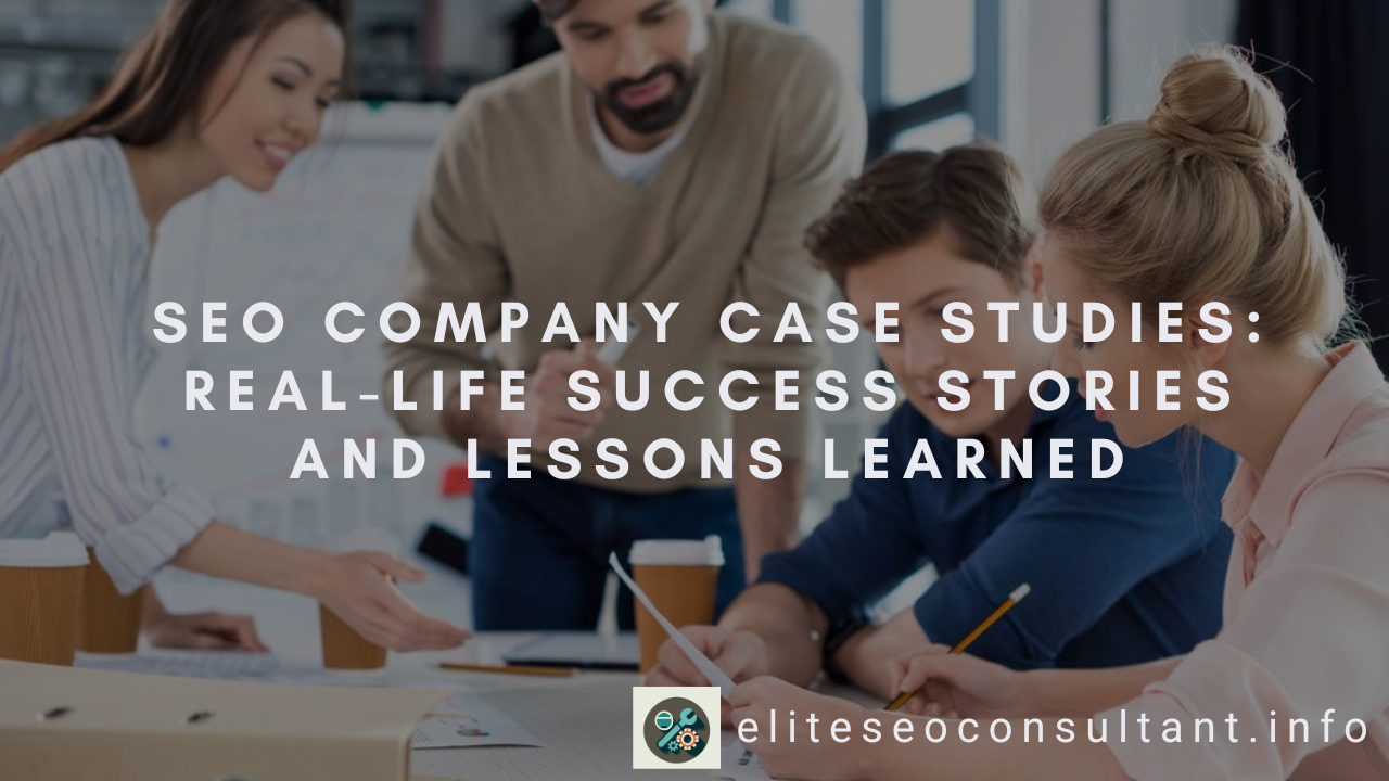 SEO Company Case Studies: Real-Life Success Stories and Lessons Learned