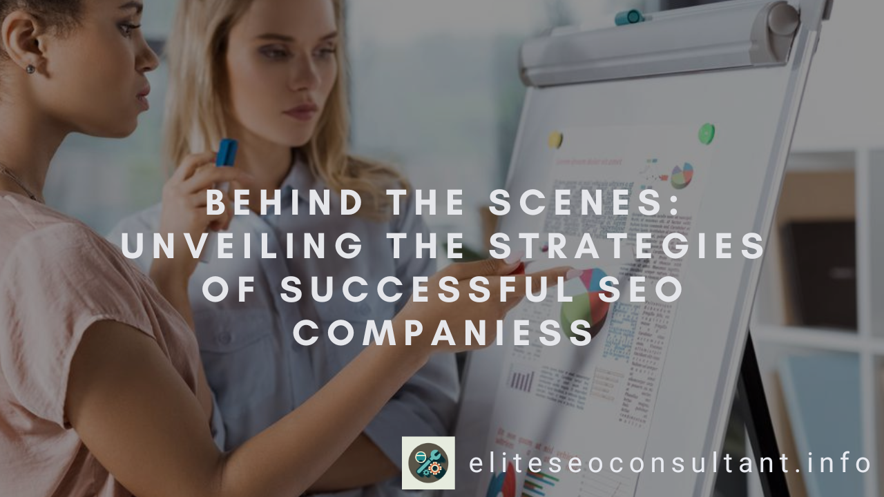 Behind the Scenes: Unveiling the Strategies of Successful SEO Companies