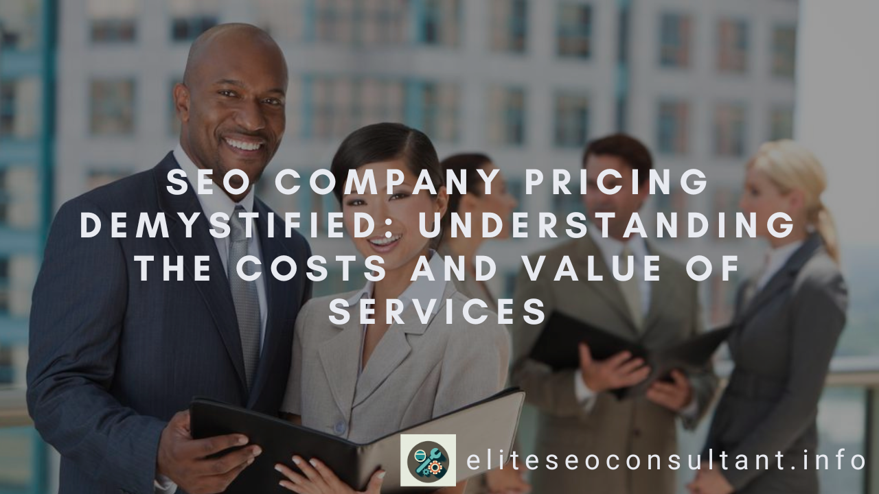 SEO Company Pricing Demystified: Understanding the Costs and Value of Services